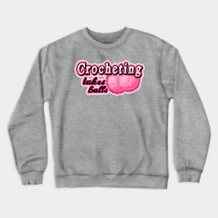 crocheting takes balls Crewneck Sweatshirt